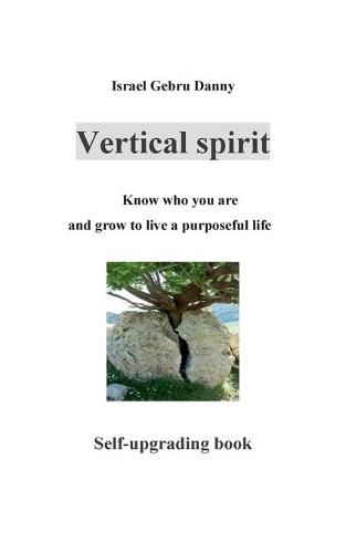 Cover image for Vertical Spirit: Know who your are and grow to life a purposeful live