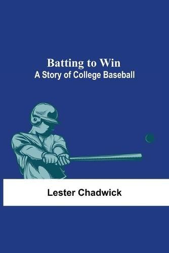 Cover image for Batting To Win: A Story Of College Baseball