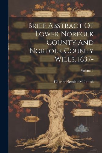 Cover image for Brief Abstract Of Lower Norfolk County And Norfolk County Wills, 1637-; Volume 1