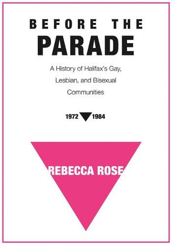 Cover image for Before the Parade: A History of Halifax's Gay, Lesbian, and Bisexual Communities, 1972-1984