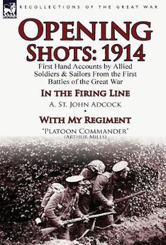 Cover image for Opening Shots: 1914-First Hand Accounts by Allied Soldiers & Sailors from the First Battles of the Great War-In the Firing Line by A.