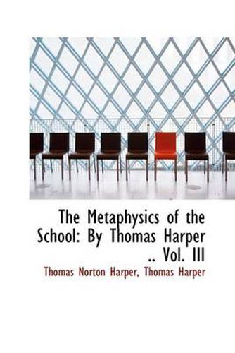 The Metaphysics of the School: By Thomas Harper .. Vol. III