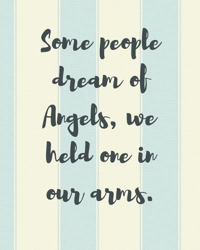 Cover image for Some People Dream Of Angels We Held One In Our Arms: A Diary Of All The Things I Wish I Could Say Newborn Memories Grief Journal Loss of a Baby Sorrowful Season Forever In Your Heart Remember and Reflect