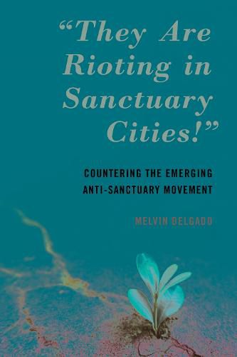 They Are Rioting in Sanctuary Cities!: Countering the Emerging Anti-Sanctuary Movement