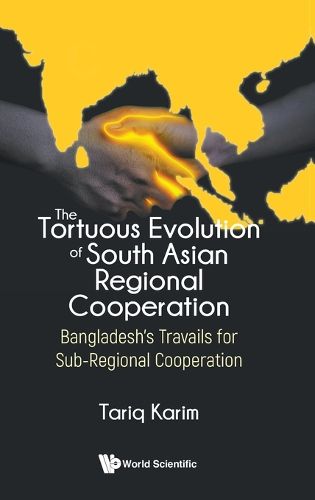 Tortuous Evolution Of South Asian Regional Cooperation, The: Bangladesh's Travails For Sub-regional Cooperation