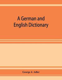 Cover image for A German and English dictionary; compiled originally from the works of Hilpert, Flu&#776;gel, Grieb, Heyse, and others