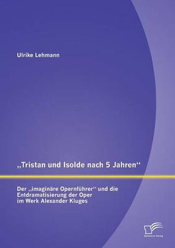 Cover image for Tristan und Isolde nach 5 Jahren: Der  imaginare Opernfuhrer und die Entdramatisierung der Oper im Werk Alexander Kluges