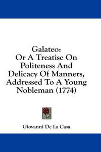 Cover image for Galateo: Or a Treatise on Politeness and Delicacy of Manners, Addressed to a Young Nobleman (1774)