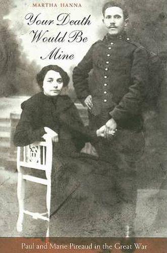 Cover image for Your Death Would Be Mine: Paul and Marie Pireaud in the Great War