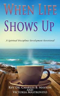 Cover image for When Life Shows Up: A Spiritual Disciplines Development Devotional