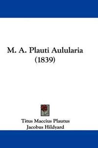 Cover image for M. A. Plauti Aulularia (1839)