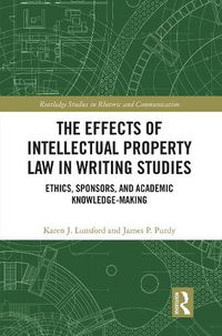 Cover image for The Effects of Intellectual Property Law in Writing Studies: Ethics, Sponsors, and Academic Knowledge-Making