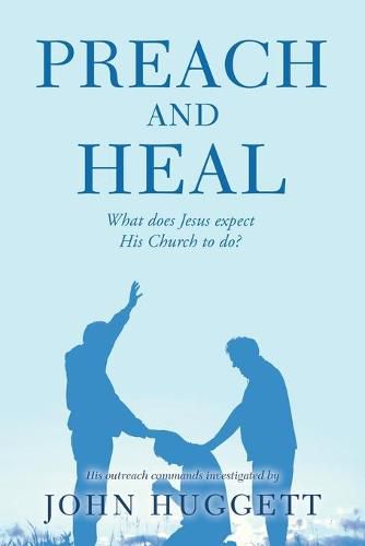 Cover image for Preach and Heal: What Does Jesus Expect His Church to Do?