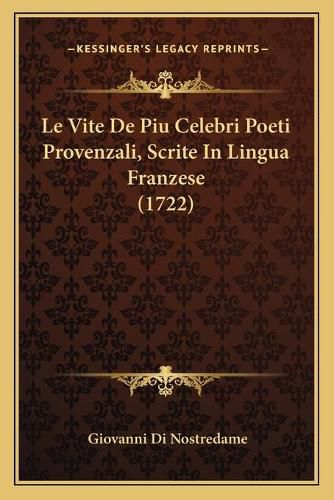 Cover image for Le Vite de Piu Celebri Poeti Provenzali, Scrite in Lingua Franzese (1722)