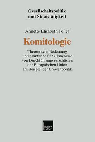 Komitologie: Theoretische Bedeutung Und Praktische Funktionsweise Von Durchfuhrungsausschussen Der Europaischen Union Am Beispiel Der Umweltpolitik