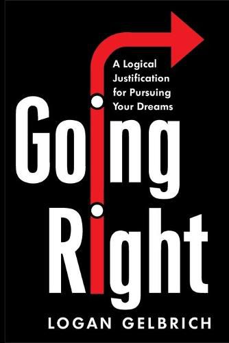 Cover image for Going Right: A Logical Justification for Pursuing Your Dreams