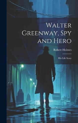 Cover image for Walter Greenway, Spy and Hero; His Life Story