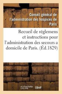 Cover image for Recueil de Reglemens Et Instructions Pour l'Administration Des Secours a Domicile de Paris.