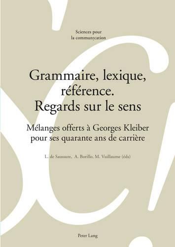Grammaire, Lexique, Reference. Regards Sur Le Sens: Melanges Offerts A Georges Kleiber Pour Ses Quarante ANS de Carriere