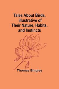 Cover image for Tales About Birds, Illustrative of Their Nature, Habits, and Instincts