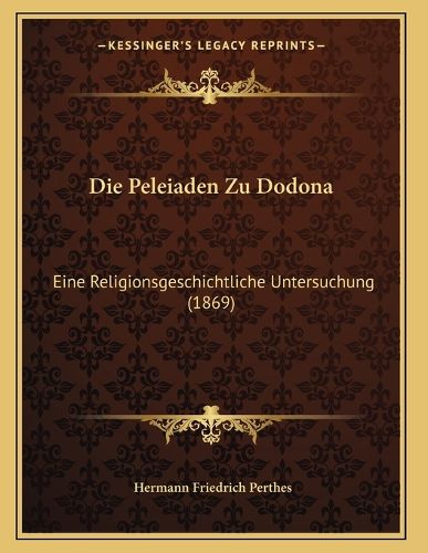 Die Peleiaden Zu Dodona: Eine Religionsgeschichtliche Untersuchung (1869)