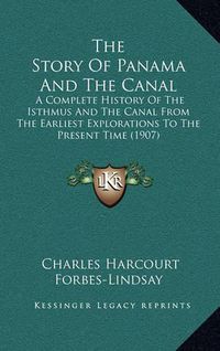 Cover image for The Story of Panama and the Canal: A Complete History of the Isthmus and the Canal from the Earliest Explorations to the Present Time (1907)