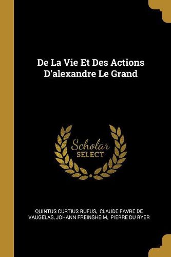 Cover image for De La Vie Et Des Actions D'alexandre Le Grand