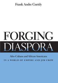 Cover image for Forging Diaspora: Afro-Cubans and African Americans in a World of Empire and Jim Crow