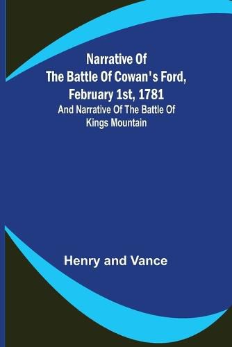 Narrative of the Battle of Cowan's Ford, February 1st, 1781; and Narrative of the Battle of Kings Mountain