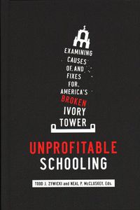 Cover image for Unprofitable Schooling: Examining Causes Of, and Fixes For, America's Broken Ivory Tower