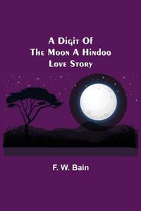 Cover image for A Digit of the Moon A Hindoo Love Story