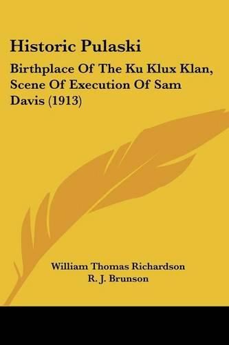 Historic Pulaski: Birthplace of the Ku Klux Klan, Scene of Execution of Sam Davis (1913)