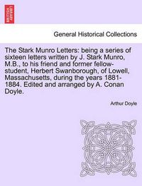 Cover image for The Stark Munro Letters: Being a Series of Sixteen Letters Written by J. Stark Munro, M.B., to His Friend and Former Fellow-Student, Herbert SW