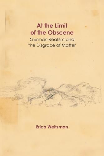 Cover image for At the Limit of the Obscene: German Realism and the Disgrace of Matter