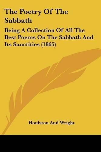 Cover image for The Poetry Of The Sabbath: Being A Collection Of All The Best Poems On The Sabbath And Its Sanctities (1865)