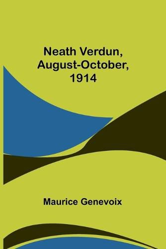 Cover image for Neath Verdun, August-October, 1914