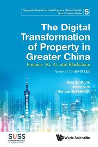 Cover image for Digital Transformation Of Property In Greater China, The: Finance, 5g, Ai, And Blockchain