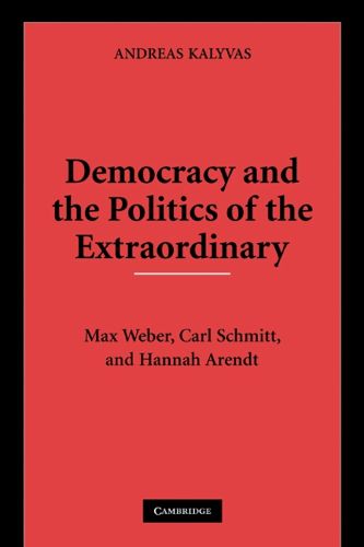 Cover image for Democracy and the Politics of the Extraordinary: Max Weber, Carl Schmitt, and Hannah Arendt