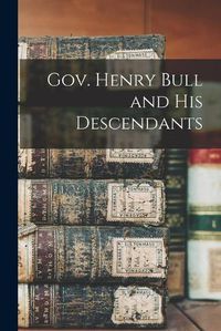 Cover image for Gov. Henry Bull and His Descendants