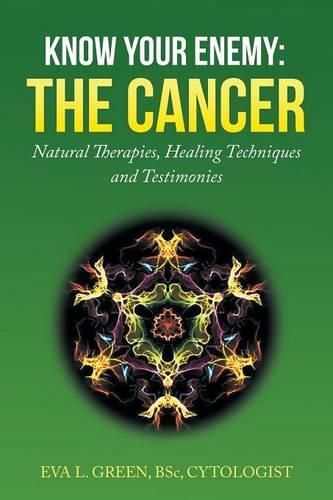 Cover image for Know Your Enemy: THE CANCER: Natural Therapies, Healing Techniques and Testimonies