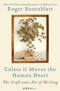 Cover image for Unless It Moves the Human Heart: The Craft and Art of Writing