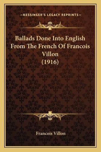 Ballads Done Into English from the French of Francois Villon (1916)