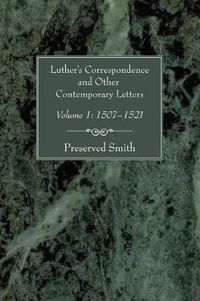 Cover image for Luther's Correspondence and Other Contemporary Letters, Volume One: Volume 1: 1507-1521