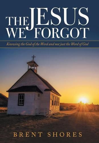 Cover image for The Jesus We Forgot: Knowing the God of the Word and Not Just the Word of God