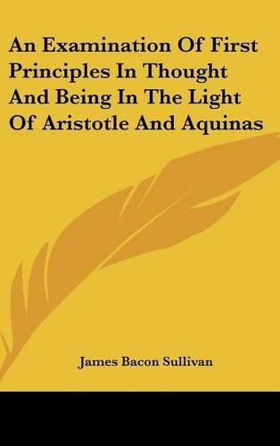 Cover image for An Examination of First Principles in Thought and Being in the Light of Aristotle and Aquinas