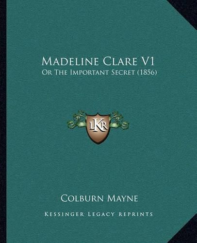 Cover image for Madeline Clare V1: Or the Important Secret (1856)