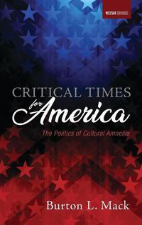 Cover image for Critical Times for America: The Politics of Cultural Amnesia