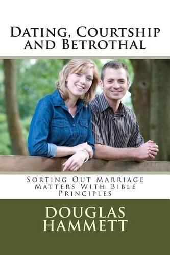 Cover image for Dating, Courtship and Betrothal: Sorting Out Marriage Matters With Bible Principles