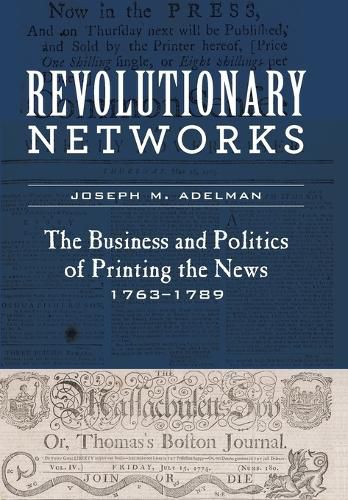 Cover image for Revolutionary Networks: The Business and Politics of Printing the News, 1763-1789