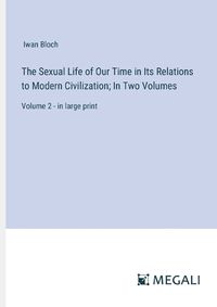 Cover image for The Sexual Life of Our Time in Its Relations to Modern Civilization; In Two Volumes